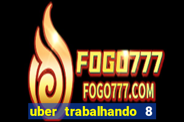 uber trabalhando 8 horas por dia